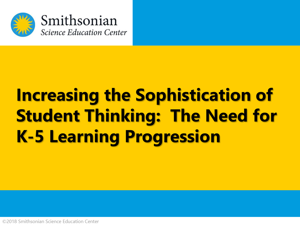 Carolina Biological Supply Company - Increasing the Sophistication of Student Thinking:  The Need for K-5 Learning Progression