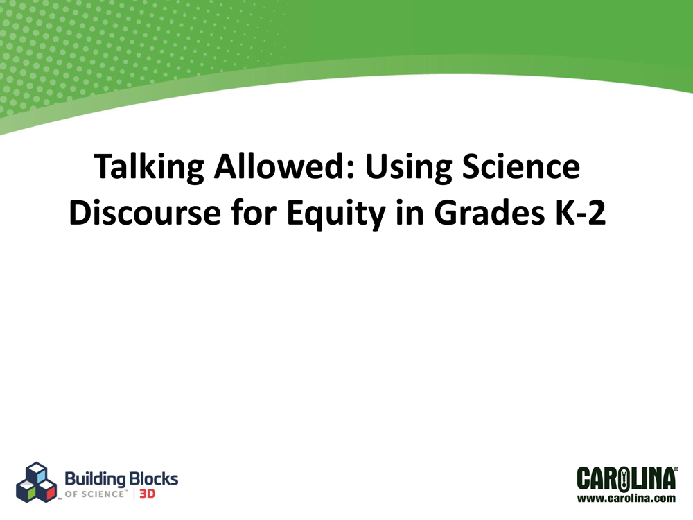 Carolina Biological Supply Company - Talking Allowed: Using Science Discourse for Equity in Grades K-2 